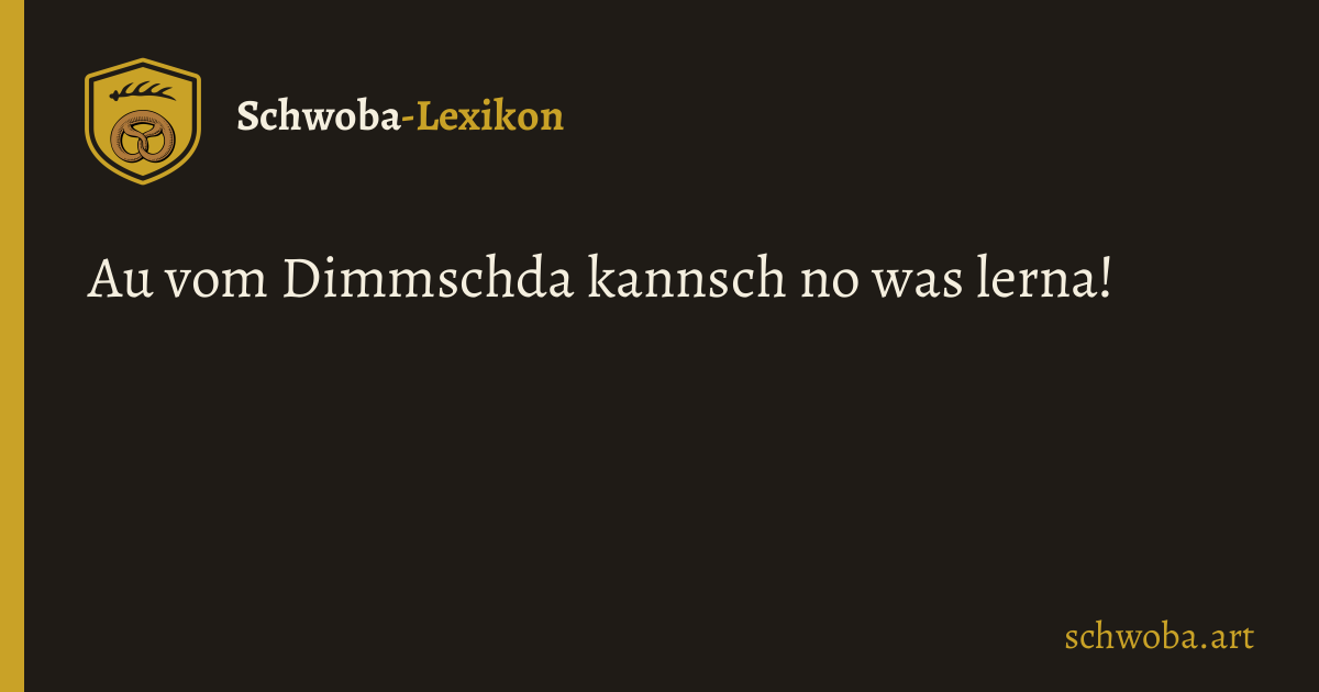 Grafik: Au vom Dimmschda kannsch no was lerna!