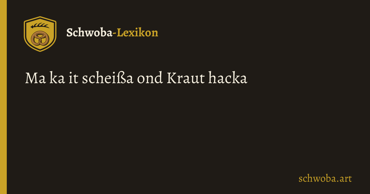 Grafik: Ma ka it scheißa ond Kraut hacka