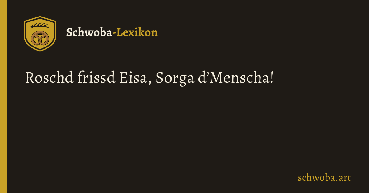 Grafik: Roschd frissd Eisa, Sorga d’Menscha!