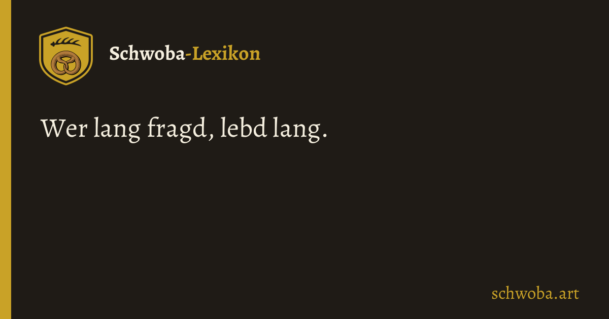 Grafik: Wer lang fragd, lebd lang.